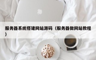 潍坊服务器系统搭建网站源码（服务器做网站教程）