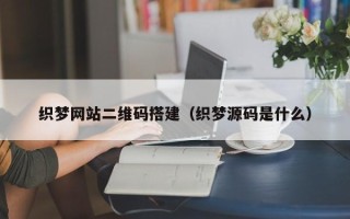 潍坊织梦网站二维码搭建（织梦源码是什么）