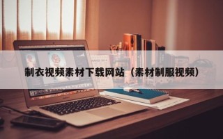 潍坊制衣视频素材下载网站（素材制服视频）