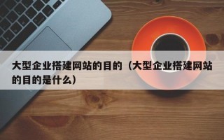 潍坊大型企业搭建网站的目的（大型企业搭建网站的目的是什么）