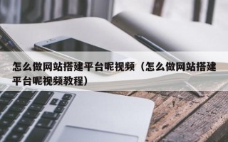 潍坊怎么做网站搭建平台呢视频（怎么做网站搭建平台呢视频教程）